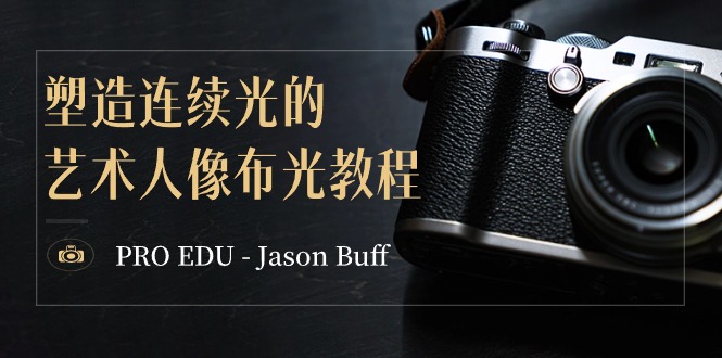 PRO EDU – Jason Buff 塑造连续光的艺术人像布光教程-15节课-中英字幕睿集资源栈-网赚项目-副业赚钱-互联网创业-资源整合睿集资源栈