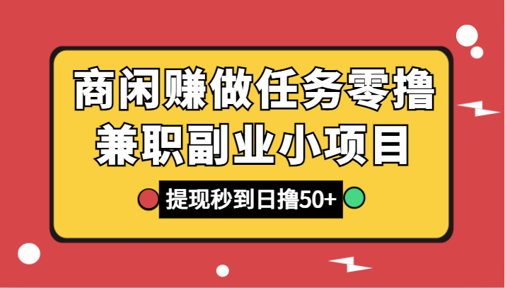 商闲赚做任务零撸兼职副业小项目，提现秒到，日撸50+睿集资源栈-网赚项目-副业赚钱-互联网创业-资源整合睿集资源栈