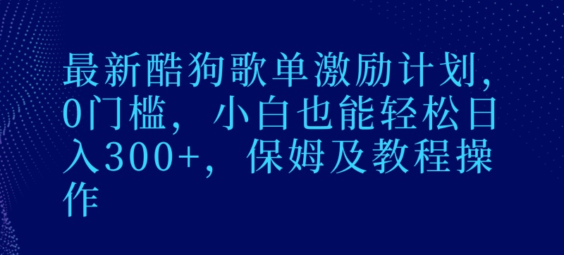最新酷狗歌单激励计划，0门槛，小白也能轻松日入300+，保姆及教程操作睿集资源栈-网赚项目-副业赚钱-互联网创业-资源整合睿集资源栈