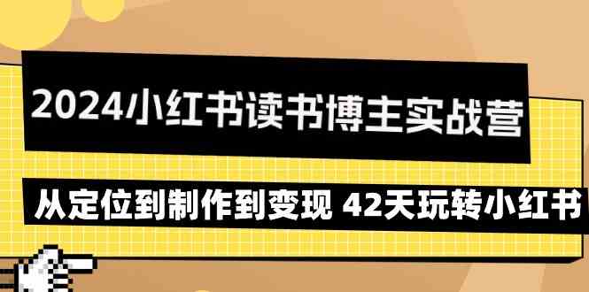 2024小红书读书博主实战营：从定位到制作到变现 42天玩转小红书睿集资源栈-网赚项目-副业赚钱-互联网创业-资源整合睿集资源栈