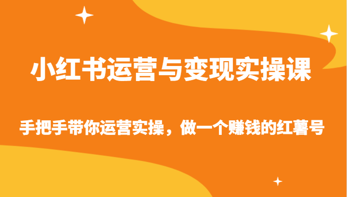 小红书运营与变现实操课-手把手带你运营实操，做一个赚钱的红薯号睿集资源栈-网赚项目-副业赚钱-互联网创业-资源整合睿集资源栈