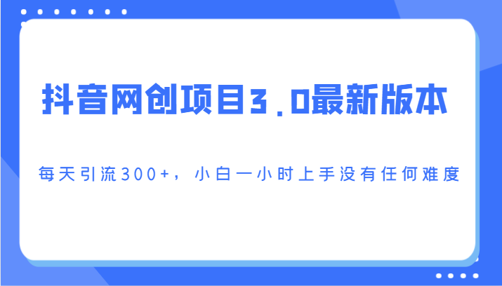 抖音网创项目3.0最新版本，每天引流300+，小白一小时上手没有任何难度睿集资源栈-网赚项目-副业赚钱-互联网创业-资源整合睿集资源栈