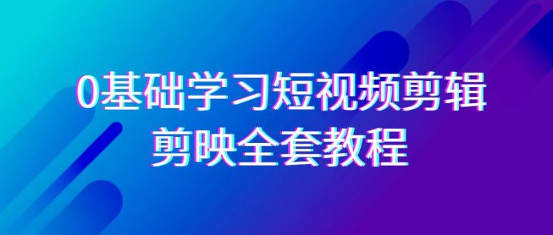 0基础系统学习短视频剪辑,剪映全套33节教程,全面覆盖剪辑功能睿集资源栈-网赚项目-副业赚钱-互联网创业-资源整合睿集资源栈
