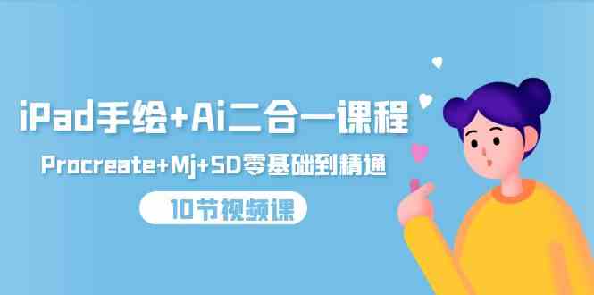 iPad手绘+Ai二合一课程，Procreate+Mj+SD零基础到精通（25节视频课）睿集资源栈-网赚项目-副业赚钱-互联网创业-资源整合睿集资源栈