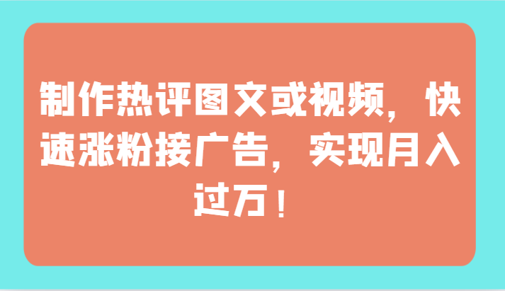 制作热评图文或视频，快速涨粉接广告，实现月入过万！睿集资源栈-网赚项目-副业赚钱-互联网创业-资源整合睿集资源栈