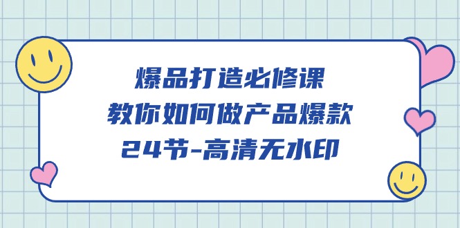 爆品打造必修课，教你如何做产品爆款（高清无水印）睿集资源栈-网赚项目-副业赚钱-互联网创业-资源整合睿集资源栈
