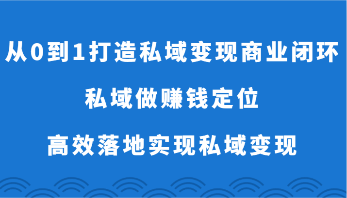 从0到1打造私域变现商业闭环-私域做赚钱定位,高效落地实现私域变现睿集资源栈-网赚项目-副业赚钱-互联网创业-资源整合睿集资源栈