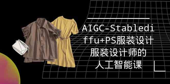 实战培训班：AIGC-Stablediffu+PS服装设计-服装设计师的人工智能课（16节）睿集资源栈-网赚项目-副业赚钱-互联网创业-资源整合睿集资源栈