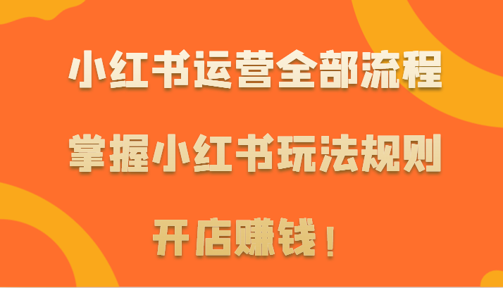 小红书运营全部流程，掌握小红书玩法规则，开店赚钱！睿集资源栈-网赚项目-副业赚钱-互联网创业-资源整合睿集资源栈