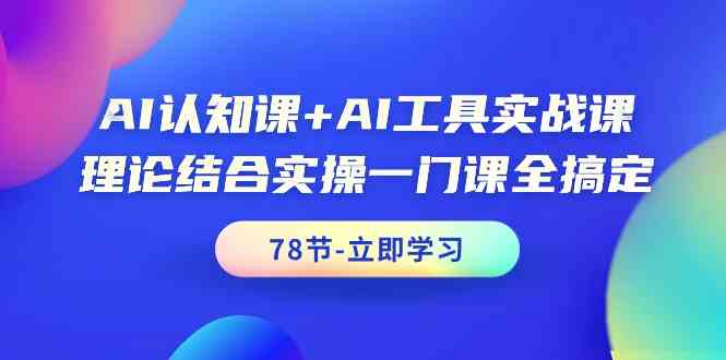 AI认知课+AI工具实战课，理论结合实操一门课全搞定（78节）睿集资源栈-网赚项目-副业赚钱-互联网创业-资源整合睿集资源栈