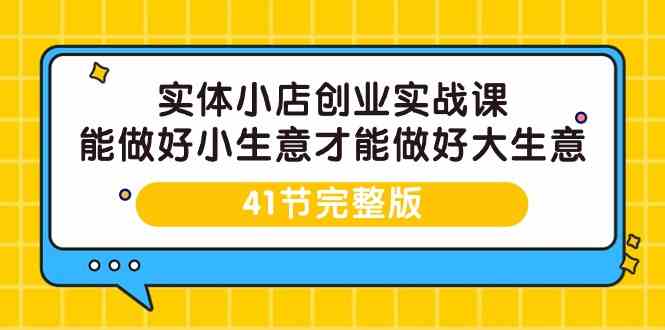实体小店创业实战课，能做好小生意才能做好大生意-41节完整版睿集资源栈-网赚项目-副业赚钱-互联网创业-资源整合睿集资源栈