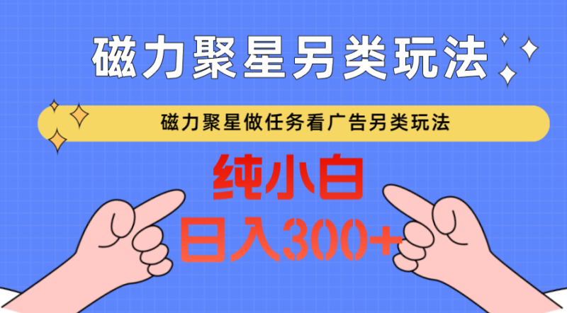 磁力聚星做任务看广告撸马扁，不靠流量另类玩法日入300+睿集资源栈-网赚项目-副业赚钱-互联网创业-资源整合睿集资源栈