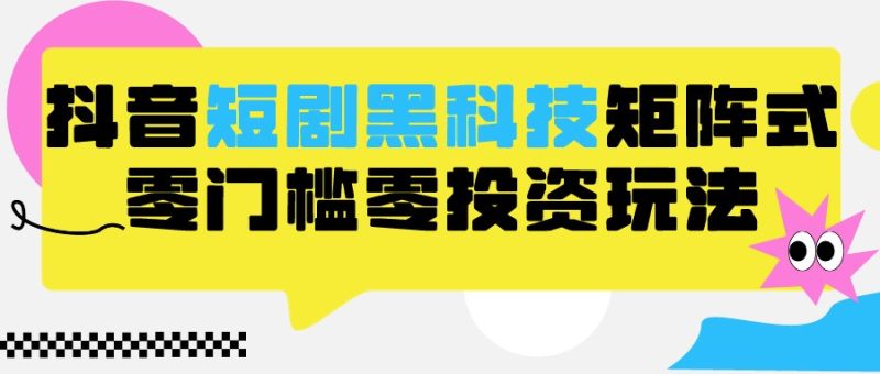 2024抖音短剧全新黑科技矩阵式玩法，保姆级实战教学，项目零门槛可分裂全自动养号睿集资源栈-网赚项目-副业赚钱-互联网创业-资源整合睿集资源栈