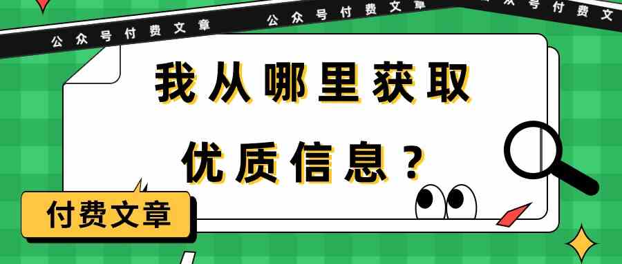 某公众号付费文章《我从哪里获取优质信息？》睿集资源栈-网赚项目-副业赚钱-互联网创业-资源整合睿集资源栈