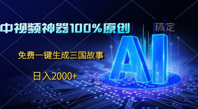 中视频神器100%过原创，免费AI一键生成三国故事，日入2000+睿集资源栈-网赚项目-副业赚钱-互联网创业-资源整合睿集资源栈