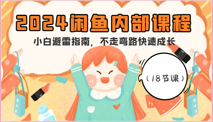 2024闲鱼内部课程，小白避雷指南，不走弯路快速成长（18节课）睿集资源栈-网赚项目-副业赚钱-互联网创业-资源整合睿集资源栈