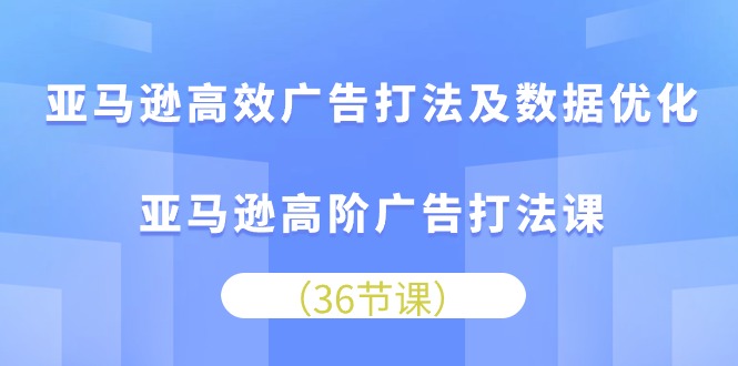 亚马逊高效广告打法及数据优化，亚马逊高阶广告打法课（36节）睿集资源栈-网赚项目-副业赚钱-互联网创业-资源整合睿集资源栈