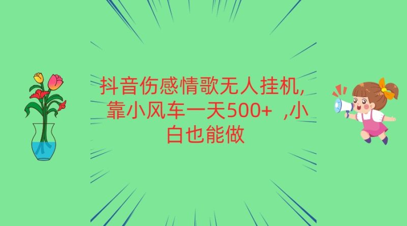 抖音伤感情歌无人挂机 靠小风车一天500+  小白也能做睿集资源栈-网赚项目-副业赚钱-互联网创业-资源整合睿集资源栈