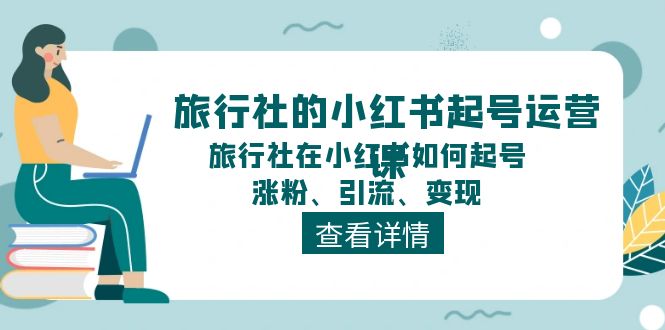 旅行社的小红书起号运营课，旅行社在小红书如何起号、涨粉、引流、变现睿集资源栈-网赚项目-副业赚钱-互联网创业-资源整合睿集资源栈
