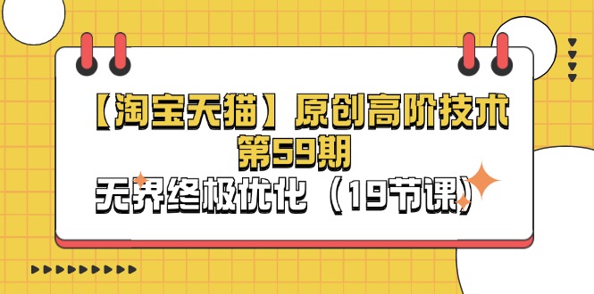 淘宝&天猫原创高阶技术第59期，无界终极优化（19节课）睿集资源栈-网赚项目-副业赚钱-互联网创业-资源整合睿集资源栈