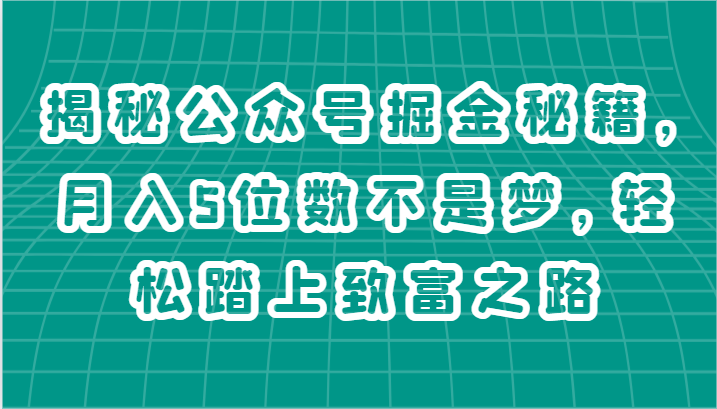 揭秘公众号掘金秘籍，月入5位数不是梦，轻松踏上致富之路睿集资源栈-网赚项目-副业赚钱-互联网创业-资源整合睿集资源栈