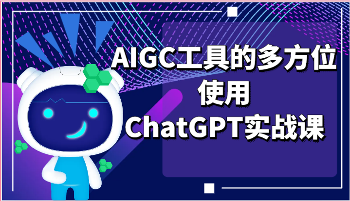 ai掘金系列课程-AIGC工具的多方位使用ChatGPT实战课睿集资源栈-网赚项目-副业赚钱-互联网创业-资源整合睿集资源栈
