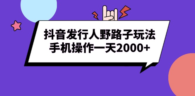 抖音发行人野路子玩法，手机操作一天2000+睿集资源栈-网赚项目-副业赚钱-互联网创业-资源整合睿集资源栈