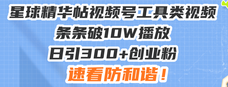 星球精华帖视频号工具类视频条条破10W播放日引300+创业粉，速看防和谐！睿集资源栈-网赚项目-副业赚钱-互联网创业-资源整合睿集资源栈