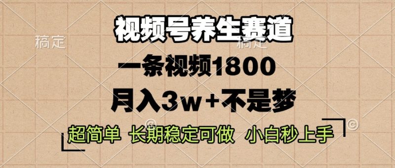 视频号养生赛道，一条视频1800，超简单，长期稳定可做，月入3w+不是梦睿集资源栈-网赚项目-副业赚钱-互联网创业-资源整合睿集资源栈