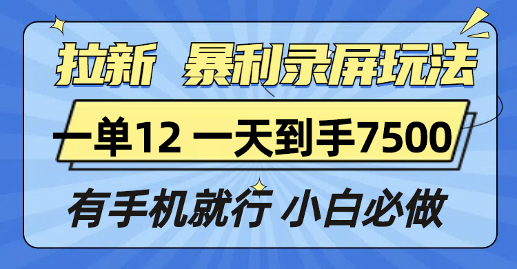 拉新暴利录屏玩法，一单12块，一天到手7500，有手机就行睿集资源栈-网赚项目-副业赚钱-互联网创业-资源整合睿集资源栈