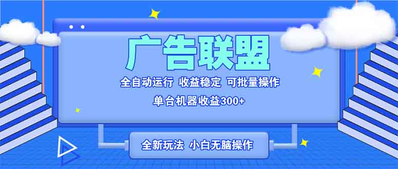 全新广告联盟最新玩法 全自动脚本运行单机300+ 项目稳定新手小白可做睿集资源栈-网赚项目-副业赚钱-互联网创业-资源整合睿集资源栈