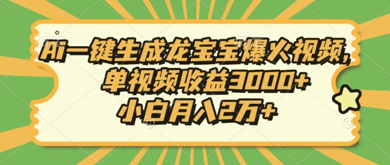 Ai一键生成龙宝宝爆火视频，单视频收益3000+，小白月入2万+睿集资源栈-网赚项目-副业赚钱-互联网创业-资源整合睿集资源栈