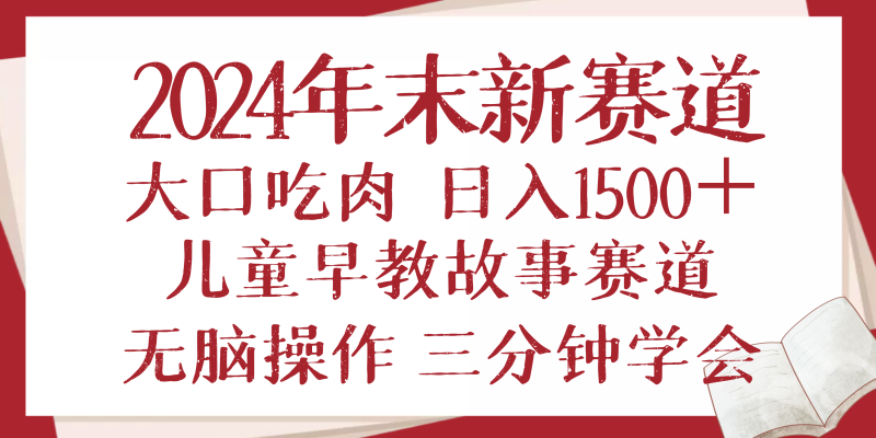 2024年末新早教儿童故事新赛道，大口吃肉，日入1500+,无脑操作，三分钟…睿集资源栈-网赚项目-副业赚钱-互联网创业-资源整合睿集资源栈