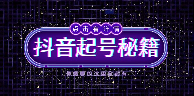 抖音起号秘籍，掌握抖音算法与鱼塘玩法，快速获取流量，打造爆款直播间睿集资源栈-网赚项目-副业赚钱-互联网创业-资源整合睿集资源栈