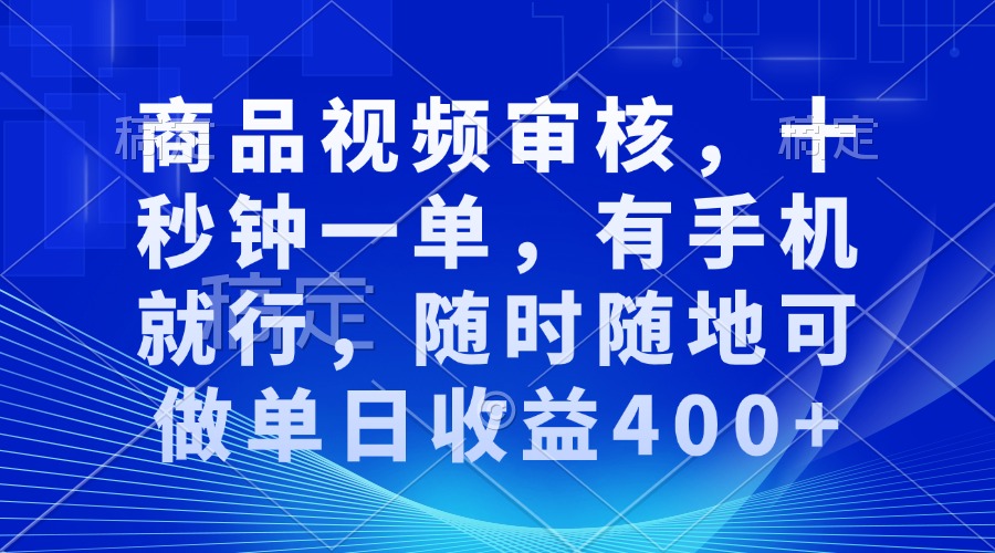 商品视频审核，十秒钟一单，有手机就行，随时随地可做单日收益400+睿集资源栈-网赚项目-副业赚钱-互联网创业-资源整合睿集资源栈