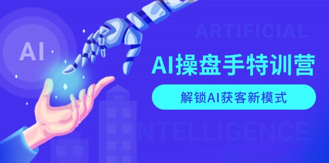 AI-操盘手特训营，解锁AI获客新模式，全面掌握AI商业应用与提示词技巧睿集资源栈-网赚项目-副业赚钱-互联网创业-资源整合睿集资源栈