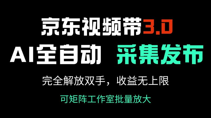 京东视频带货3.0，Ai全自动采集＋自动发布，完全解放双手，收入无上限…睿集资源栈-网赚项目-副业赚钱-互联网创业-资源整合睿集资源栈