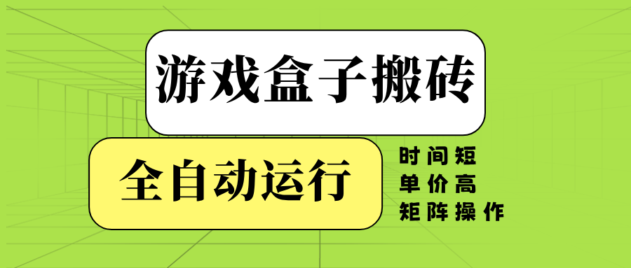 游戏盒子全自动搬砖，时间短、单价高，矩阵操作睿集资源栈-网赚项目-副业赚钱-互联网创业-资源整合睿集资源栈