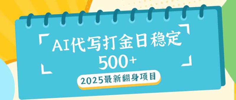 2025最新AI打金代写日稳定500+：2025最新翻身项目睿集资源栈-网赚项目-副业赚钱-互联网创业-资源整合睿集资源栈