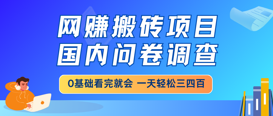 网赚搬砖项目，国内问卷调查，0基础看完就会 一天轻松三四百，靠谱副业…睿集资源栈-网赚项目-副业赚钱-互联网创业-资源整合睿集资源栈