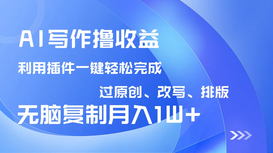 AI写作撸收益，利用插件改写排版100%过原创，小白无脑复制粘贴月入10000+睿集资源栈-网赚项目-副业赚钱-互联网创业-资源整合睿集资源栈