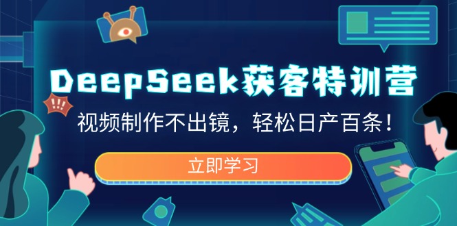 DeepSeek获客特训营，视频制作不出镜，轻松日产百条！睿集资源栈-网赚项目-副业赚钱-互联网创业-资源整合睿集资源栈