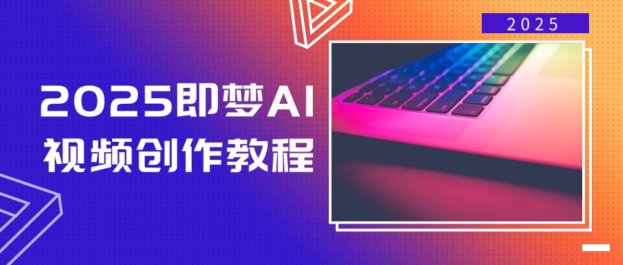 2025即梦AI视频创作教程，从零开始学做视频，文字图片生成视频轻松创作睿集资源栈-网赚项目-副业赚钱-互联网创业-资源整合睿集资源栈