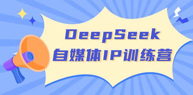 DeepSeek自媒体IP训练营，掌握四位定位法 长板变现模型 开启自媒体新篇章睿集资源栈-网赚项目-副业赚钱-互联网创业-资源整合睿集资源栈