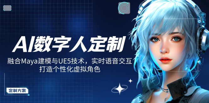 AI数字人定制，融合Maya建模与UE5技术，实时语音交互，打造个性化虚拟角色睿集资源栈-网赚项目-副业赚钱-互联网创业-资源整合睿集资源栈