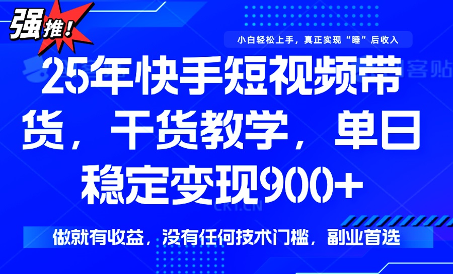 25年最新快手短视频带货，单日稳定变现900+，没有技术门槛，做就有收益睿集资源栈-网赚项目-副业赚钱-互联网创业-资源整合睿集资源栈