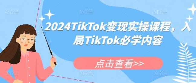 2024TikTok变现实操课程，入局TikTok必学内容睿集资源栈-网赚项目-副业赚钱-互联网创业-资源整合睿集资源栈