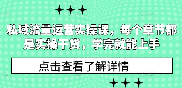 私域流量运营实操课，每个章节都是实操干货，学完就能上手睿集资源栈-网赚项目-副业赚钱-互联网创业-资源整合睿集资源栈