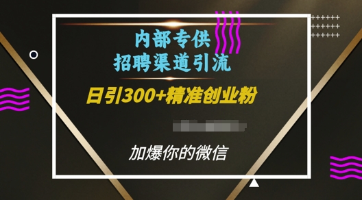 内部招聘渠道日引流300+创业粉，加爆你的微信【揭秘】睿集资源栈-网赚项目-副业赚钱-互联网创业-资源整合睿集资源栈