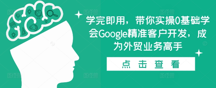 学完即用，带你实操0基础学会Google精准客户开发，成为外贸业务高手睿集资源栈-网赚项目-副业赚钱-互联网创业-资源整合睿集资源栈